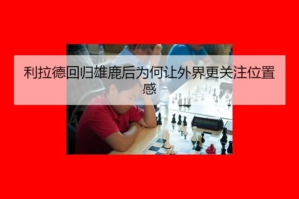 利拉德回归雄鹿后为何让外界更关注位置感